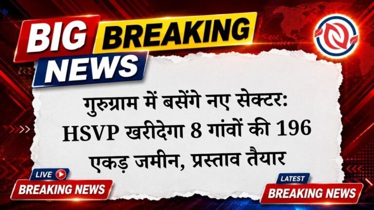 गुरुग्राम में नए सेक्टर बसाने के लिए 196 एकड़ जमीन खरीदेगा HSVP, 8 गांवों से ई-भूमि पोर्टल पर मिली हरी झंडी