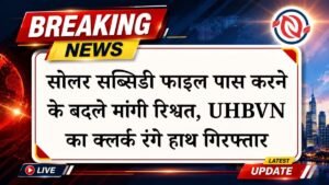सोलर सब्सिडी फाइल पास करने के बदले मांगी रिश्वत, UHBVN का क्लर्क रंगे हाथ गिरफ्तार